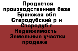 Продаётся производственная база - Брянская обл., Стародубский р-н, Стародуб г. Недвижимость » Земельные участки продажа   